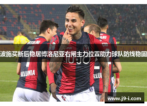 波施买断后稳居博洛尼亚右闸主力位置助力球队防线稳固