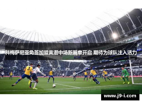 科梅萨尼亚免签加盟黄潜中场新篇章开启 期待为球队注入活力