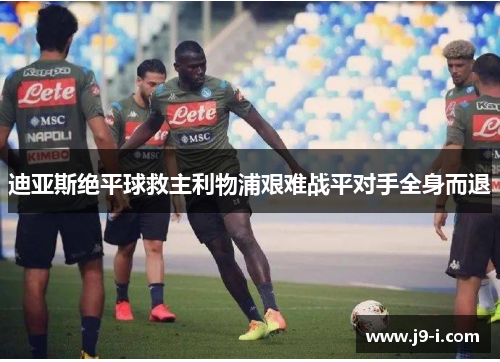 迪亚斯绝平球救主利物浦艰难战平对手全身而退 迪亚斯绝平球救主利物浦艰难战平对手全身而退