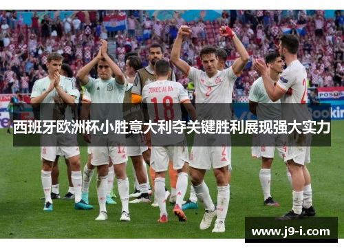 西班牙欧洲杯小胜意大利夺关键胜利展现强大实力 西班牙欧洲杯小胜意大利夺关键胜利展现强大实力